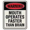Mouth operates faster.Than Brain