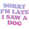 Sorry I’m Late – Lustiges Hunde-Statement