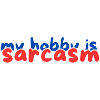 my hobby is sarcasm