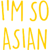 I'M SO ASIAN Asian Asia