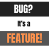 Bug? It’s a Feature!
