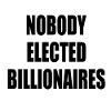 nobody elected billionaires