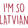 I'M SO LATVIAN Latvia Lettland