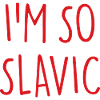 I'M SO SLAVIC Slavic Slav
