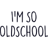 I'M SO OLDSCHOOL