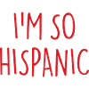 I'M SO HISPANIC