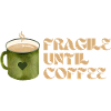 Fragile Until Coffee – Fun Coffee Design