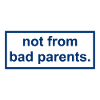 not from bad parents