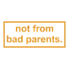 not from bad parents