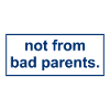 not from bad parents
