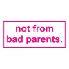 not from bad parents