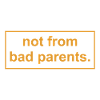 not from bad parents