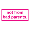 not from bad parents
