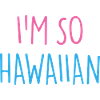 I'M SO HAWAIIAN