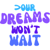 Your dreams won't wait.