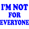 i'm not for everyone