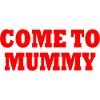 come to mummy