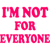 i'm not for everyone