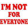 im not for everyone