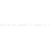 while not dead code()