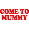 come to mummy
