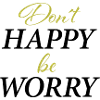 Don´t Happy,be worry