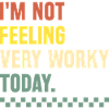 I'm Not Feeling Very Worky Today Sarcasm Sarcastic