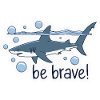 BE BRAVE SHARK