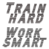 train hard - work smart