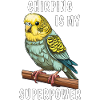 BUDGIE CHIRPING IS MY SUPERPOWER