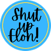 Shut up Elon!