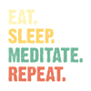 Eat Sleep Meditate Repeat