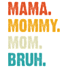 Mama Mommy Mom Bruh