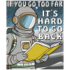 IF YOU GO TOO FAR IT'S HARD TO GO BACK