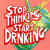 Stop Thinking Start Drinking