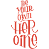 Be your own Heroine - Lettering