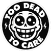 too death to care