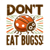 don't eat bugss !