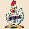 Chicken "Trying to hendl this"