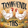 Chickens "Trying to Hendl this"
