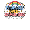 Probably overstimulated. Rainbow Uberstim