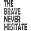The brave never hesitate