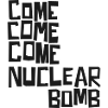 Come come come nuclear bomb