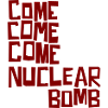 Come come come nuclear bomb