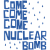 Come come come nuclear bomb