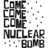 Come come come nuclear bomb