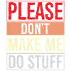 please don't make me do stuff