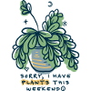 Sorry I Have Plants Weekend