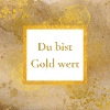 Du bist Gold Wert