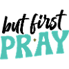 First: Pray